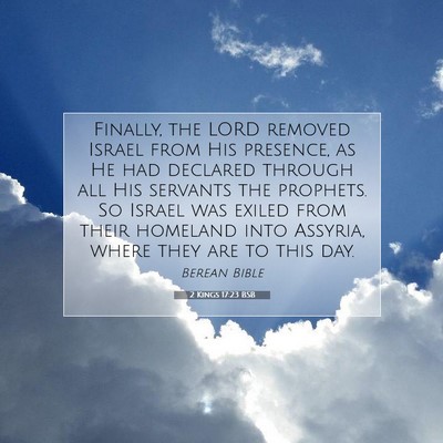 Picture 07 - 2 Kings 17:23 BSB - Finally, the LORD removed Israel from His - Bible Verse Picture