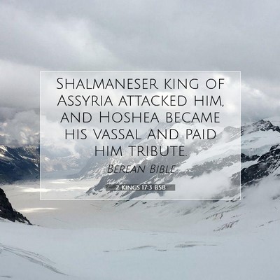 Picture 07 - 2 Kings 17:3 BSB - Shalmaneser king of Assyria attacked him, and - Bible Verse Picture