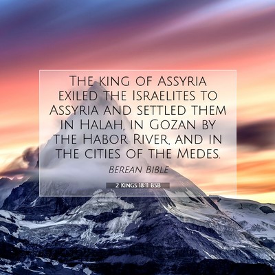 Picture 07 - 2 Kings 18:11 BSB - The king of Assyria exiled the Israelites to - Bible Verse Picture
