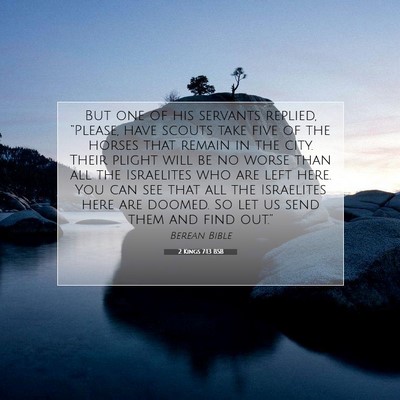Picture 07 - 2 Kings 7:13 BSB - But one of his servants replied, “Please, have - Bible Verse Picture