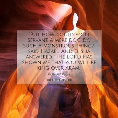 Picture 07 - 2 Kings 8:13 BSB - “But how could your servant, a mere dog, do - Bible Verse Picture