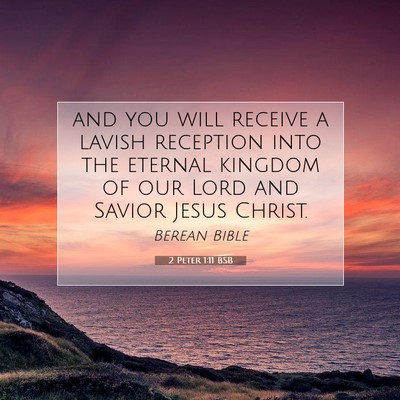 Picture 07 - 2 Peter 1:11 BSB - and you will receive a lavish reception into the - Bible Verse Picture