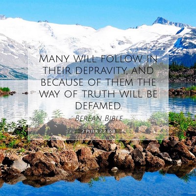 Picture 07 - 2 Peter 2:2 BSB - Many will follow in their depravity, and because - Bible Verse Picture
