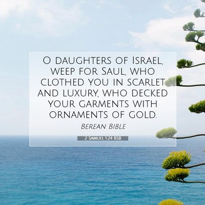 Picture 07 - 2 Samuel 1:24 BSB - O daughters of Israel, weep for Saul, who clothed - Bible Verse Picture