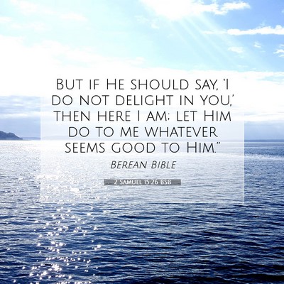 Picture 07 - 2 Samuel 15:26 BSB - But if He should say, ‘I do not delight in - Bible Verse Picture