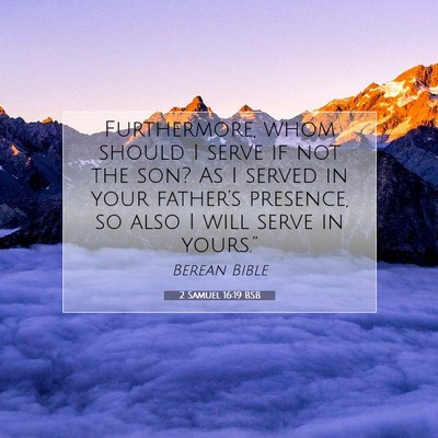 Picture 07 - 2 Samuel 16:19 BSB - Furthermore, whom should I serve if not the son? - Bible Verse Picture