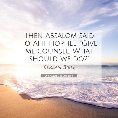 Picture 07 - 2 Samuel 16:20 BSB - Then Absalom said to Ahithophel, “Give me - Bible Verse Picture