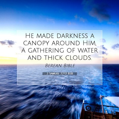 Picture 07 - 2 Samuel 22:12 BSB - He made darkness a canopy around Him, a gathering - Bible Verse Picture