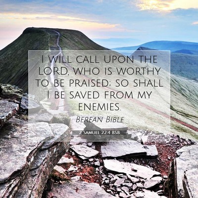 Picture 07 - 2 Samuel 22:4 BSB - I will call upon the LORD, who is worthy to be - Bible Verse Picture