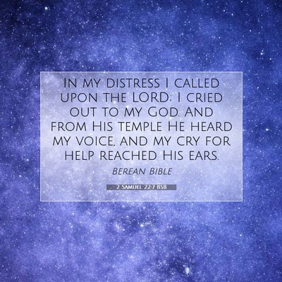 Picture 07 - 2 Samuel 22:7 BSB - In my distress I called upon the LORD; I cried - Bible Verse Picture