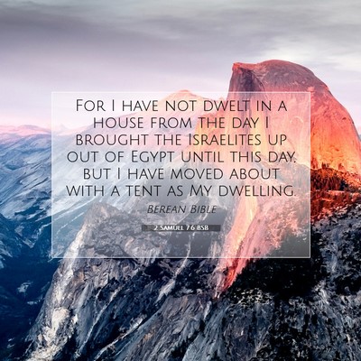 Picture 07 - 2 Samuel 7:6 BSB - For I have not dwelt in a house from the day I - Bible Verse Picture