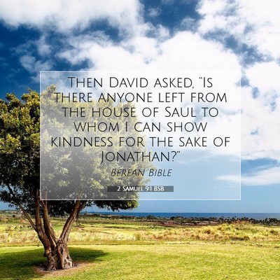 Picture 07 - 2 Samuel 9:1 BSB - Then David asked, “Is there anyone left from - Bible Verse Picture