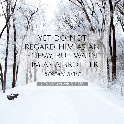 Picture 07 - 2 Thessalonians 3:15 BSB - Yet do not regard him as an enemy, but warn him - Bible Verse Picture