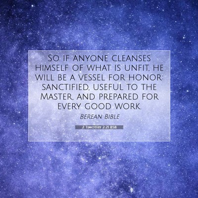 Picture 07 - 2 Timothy 2:21 BSB - So if anyone cleanses himself of what is unfit, - Bible Verse Picture