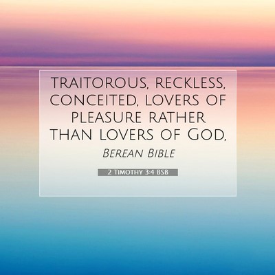 Picture 07 - 2 Timothy 3:4 BSB - traitorous, reckless, conceited, lovers of - Bible Verse Picture