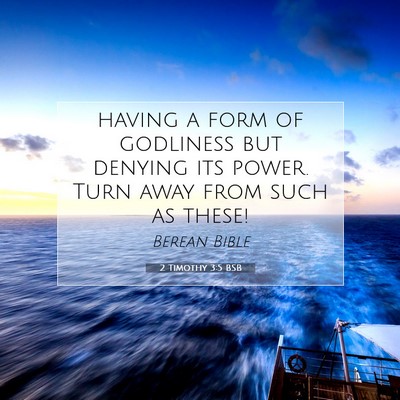 Picture 07 - 2 Timothy 3:5 BSB - having a form of godliness but denying its power. - Bible Verse Picture