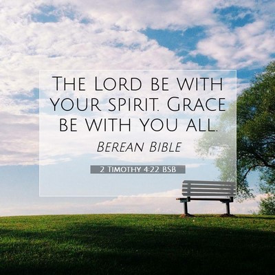 Picture 07 - 2 Timothy 4:22 BSB - The Lord be with your spirit. Grace be with you - Bible Verse Picture