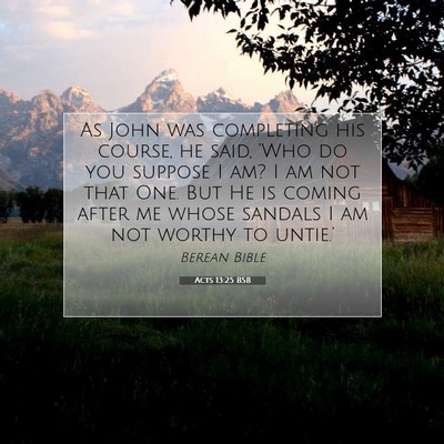 Picture 07 - Acts 13:25 BSB - As John was completing his course, he said, - Bible Verse Picture