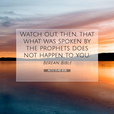 Picture 07 - Acts 13:40 BSB - Watch out, then, that what was spoken by the - Bible Verse Picture