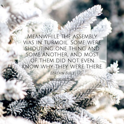 Picture 07 - Acts 19:32 BSB - Meanwhile the assembly was in turmoil. Some were - Bible Verse Picture
