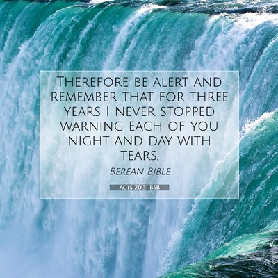 Picture 07 - Acts 20:31 BSB - Therefore be alert and remember that for three - Bible Verse Picture