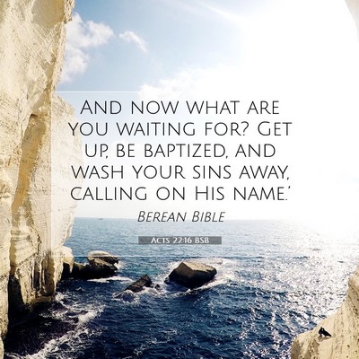 Picture 07 - Acts 22:16 BSB - And now what are you waiting for? Get up, be - Bible Verse Picture
