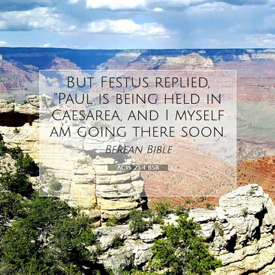 Picture 07 - Acts 25:4 BSB - But Festus replied, “Paul is being held in - Bible Verse Picture