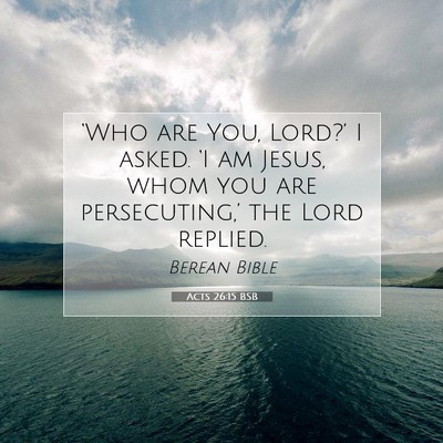 Picture 07 - Acts 26:15 BSB - ‘Who are You, Lord?’ I asked. ‘I am Jesus, - Bible Verse Picture