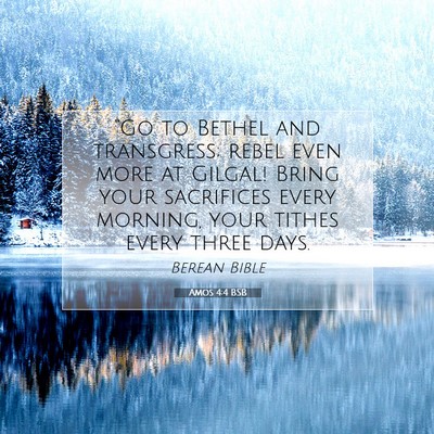 Picture 07 - Amos 4:4 BSB - “Go to Bethel and transgress; rebel even more - Bible Verse Picture