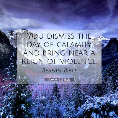 Picture 07 - Amos 6:3 BSB - You dismiss the day of calamity and bring near a - Bible Verse Picture