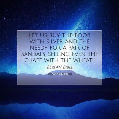 Picture 07 - Amos 8:6 BSB - Let us buy the poor with silver and the needy for - Bible Verse Picture