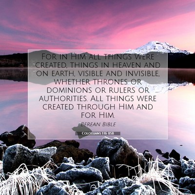 Picture 07 - Colossians 1:16 BSB - For in Him all things were created, things in - Bible Verse Picture