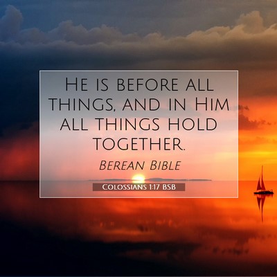 Picture 07 - Colossians 1:17 BSB - He is before all things, and in Him all things - Bible Verse Picture