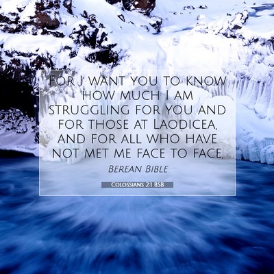 Picture 07 - Colossians 2:1 BSB - For I want you to know how much I am struggling - Bible Verse Picture