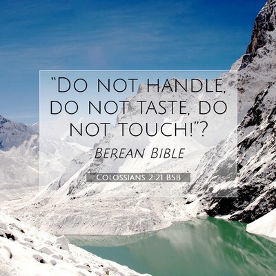 Picture 07 - Colossians 2:21 BSB - “Do not handle, do not taste, do not - Bible Verse Picture