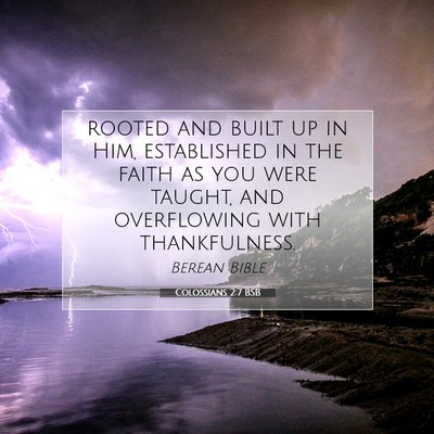Picture 07 - Colossians 2:7 BSB - rooted and built up in Him, established in the - Bible Verse Picture