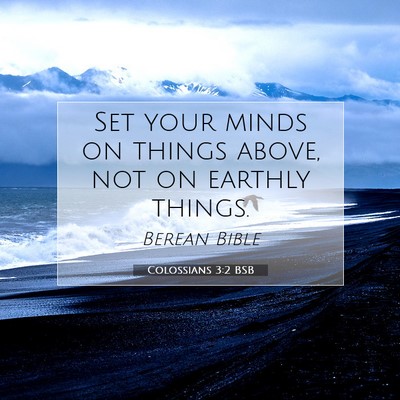 Picture 07 - Colossians 3:2 BSB - Set your minds on things above, not on earthly - Bible Verse Picture