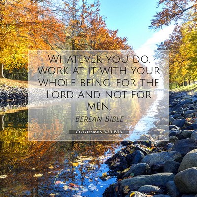 Picture 07 - Colossians 3:23 BSB - Whatever you do, work at it with your whole - Bible Verse Picture