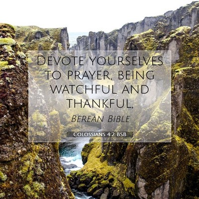Picture 07 - Colossians 4:2 BSB - Devote yourselves to prayer, being watchful and - Bible Verse Picture