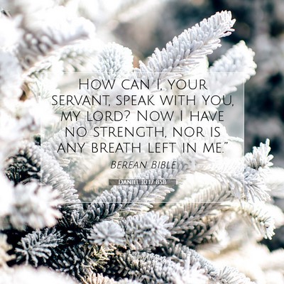 Picture 07 - Daniel 10:17 BSB - How can I, your servant, speak with you, my lord? - Bible Verse Picture