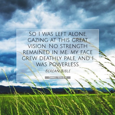 Picture 07 - Daniel 10:8 BSB - So I was left alone, gazing at this great vision. - Bible Verse Picture