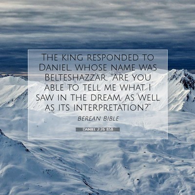 Picture 07 - Daniel 2:26 BSB - The king responded to Daniel, whose name was - Bible Verse Picture