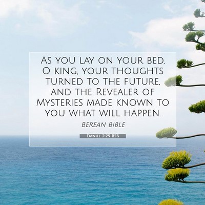 Picture 07 - Daniel 2:29 BSB - As you lay on your bed, O king, your thoughts - Bible Verse Picture