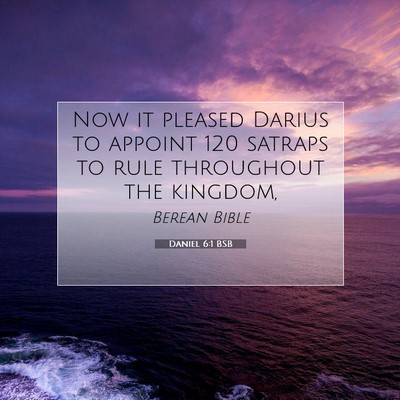 Picture 07 - Daniel 6:1 BSB - Now it pleased Darius to appoint 120 satraps to - Bible Verse Picture