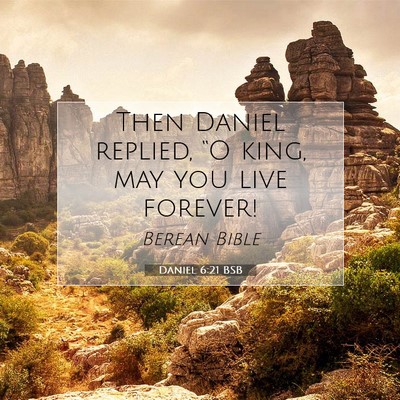 Picture 07 - Daniel 6:21 BSB - Then Daniel replied, “O king, may you live - Bible Verse Picture