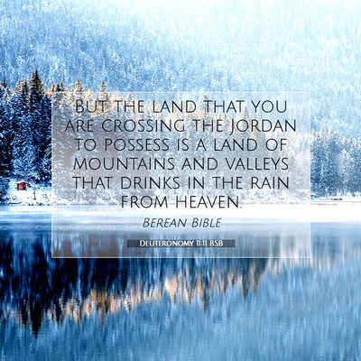 Picture 07 - Deuteronomy 11:11 BSB - But the land that you are crossing the Jordan to - Bible Verse Picture