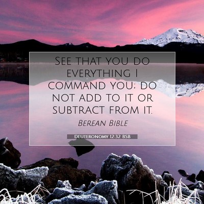 Picture 07 - Deuteronomy 12:32 BSB - See that you do everything I command you; do not - Bible Verse Picture