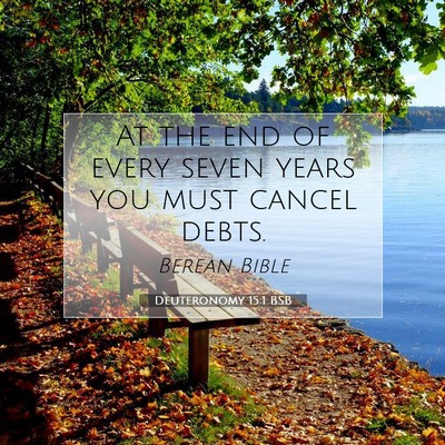 Picture 07 - Deuteronomy 15:1 BSB - At the end of every seven years you must cancel - Bible Verse Picture