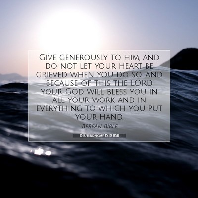 Picture 07 - Deuteronomy 15:10 BSB - Give generously to him, and do not let your heart - Bible Verse Picture