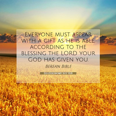 Picture 07 - Deuteronomy 16:17 BSB - Everyone must appear with a gift as he is able, - Bible Verse Picture